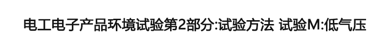 電工電子產(chǎn)品環(huán)境試驗第2部分：試驗方法 試驗M：低氣壓